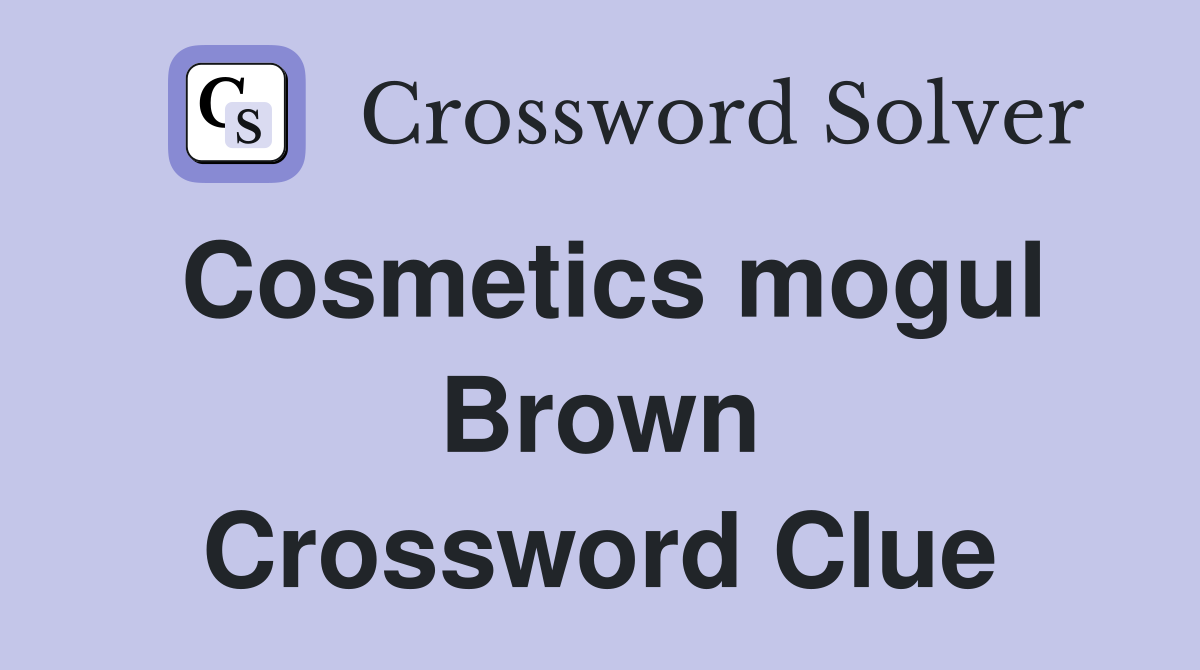 Cosmetics mogul Brown Crossword Clue Answers Crossword Solver